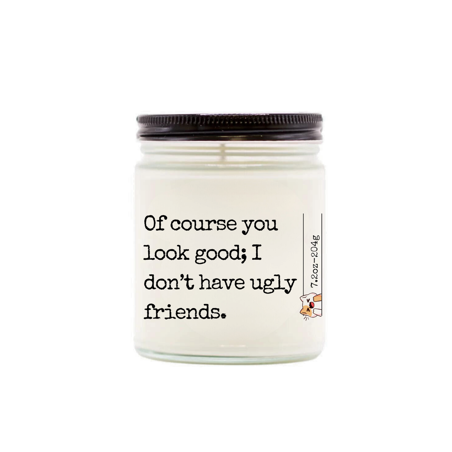 Of course you look good; I don't have ugly friends.