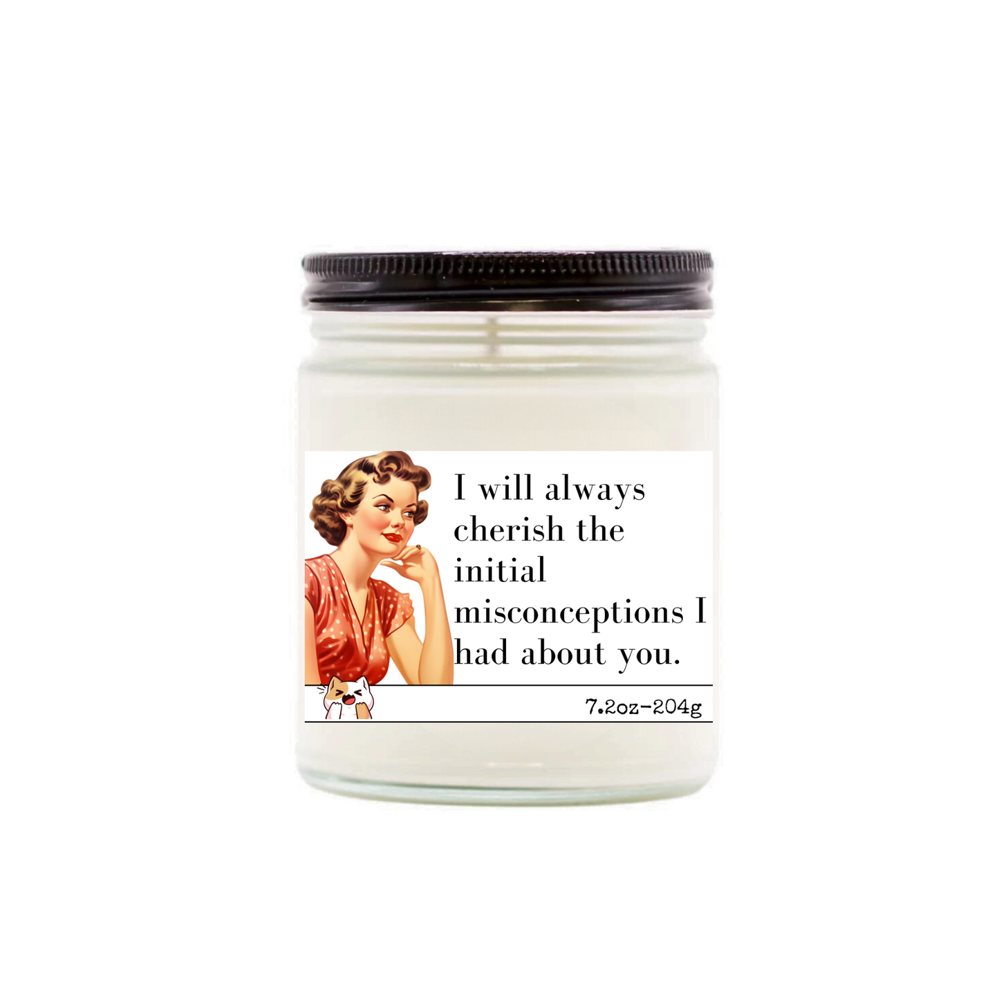 I will always cherish the initial misconceptions. I had about you.