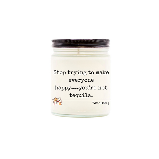 Stop trying to make everyone happy....you're not tequila
